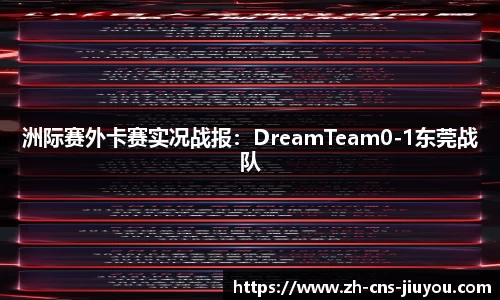 洲际赛外卡赛实况战报：DreamTeam0-1东莞战队