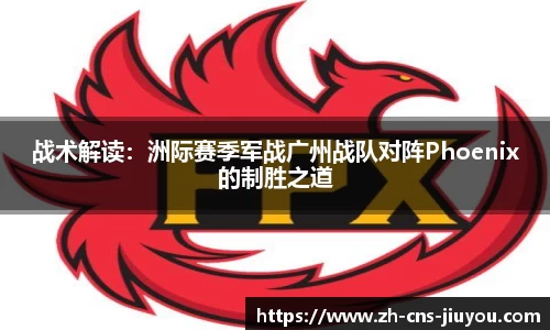 战术解读：洲际赛季军战广州战队对阵Phoenix的制胜之道